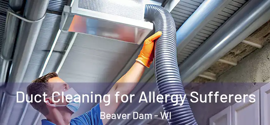  Duct Cleaning for Allergy Sufferers Beaver Dam - WI