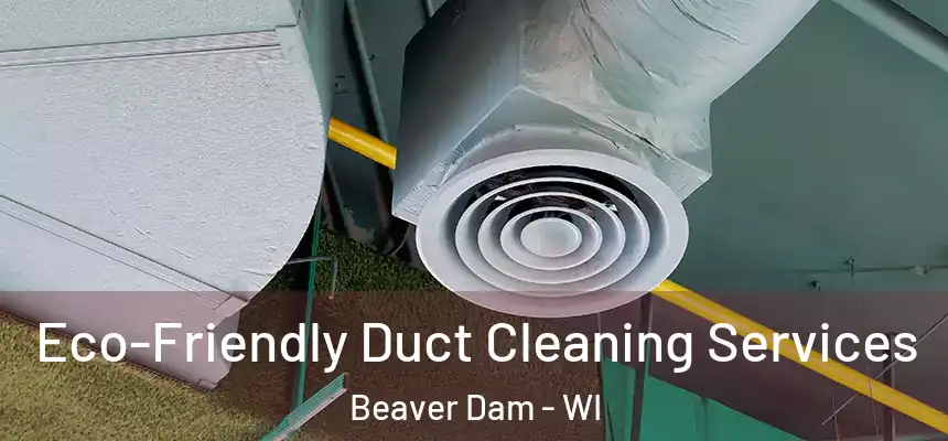  Eco-Friendly Duct Cleaning Services Beaver Dam - WI
