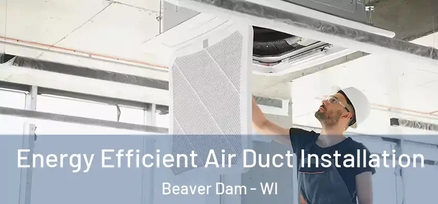  Energy Efficient Air Duct Installation Beaver Dam - WI